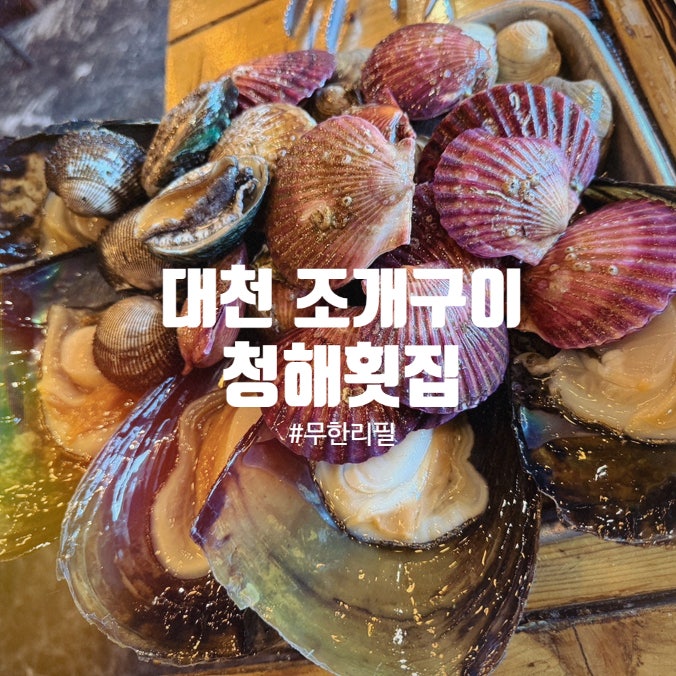 대천 조개구이 맛집 찾는다면? 대천 해수욕장 조개구이 청해횟집 솔직후기
