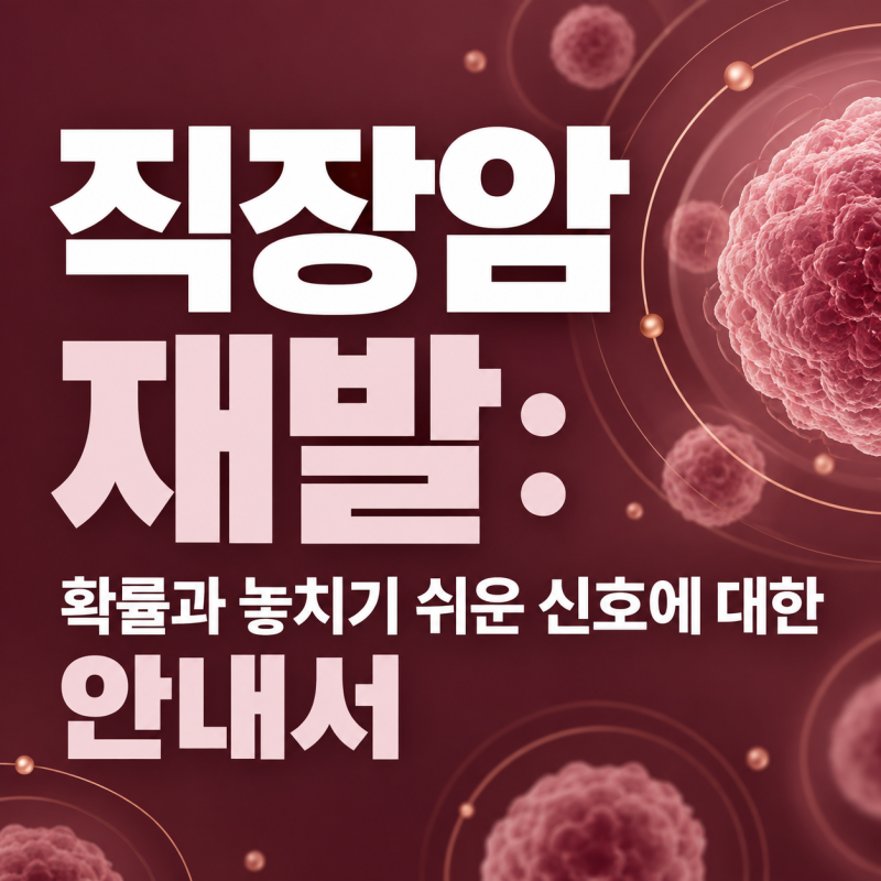 직장암 재발 확률 얼마나 될까? 이런 증상 주의해요