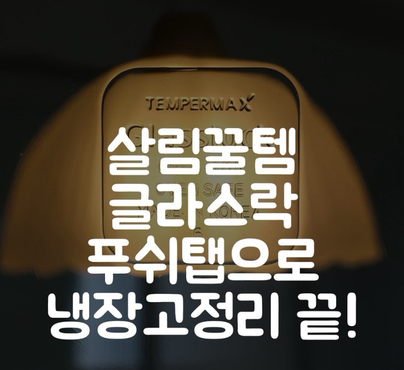 글라스락 푸쉬탭 살림꿀템｜냉장고정리가 편해지는 유리밀폐용기