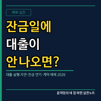 아파트 잔금일에 대출이 안 나오면?｜대출 실행 지연·잔금 연기·계약 해제 총정리