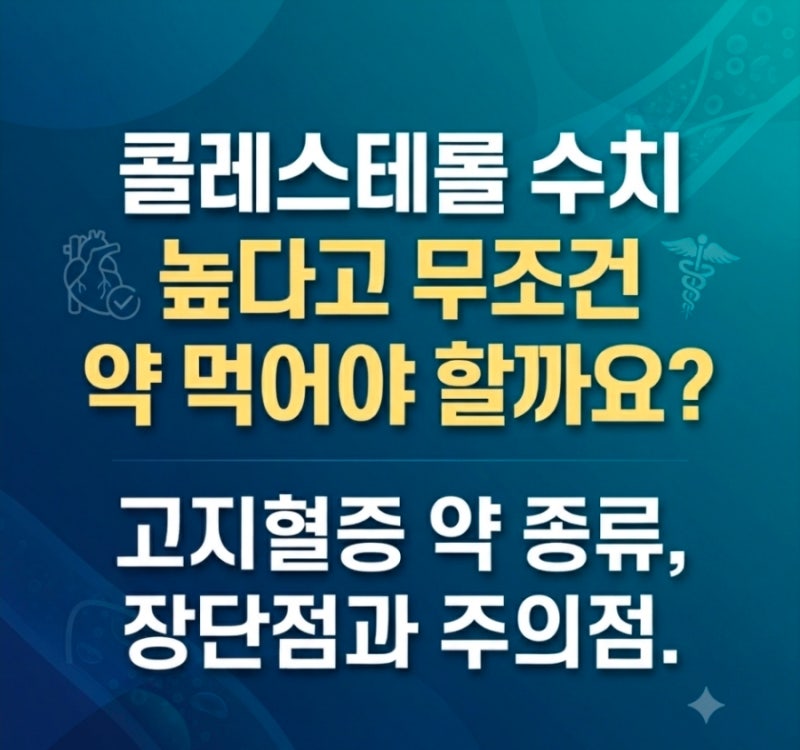 콜레스테롤 수치 높다고 무조건 약 먹어야 할까요? 고지혈증 약 종류, 부작용과 주의점