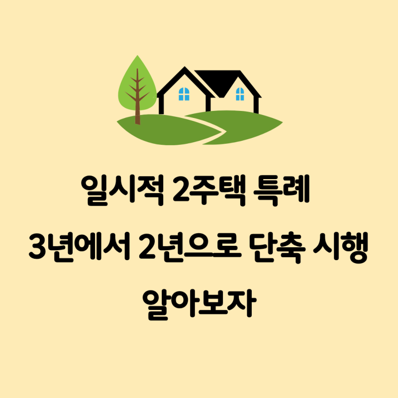 일시적 2주택 특례 3년에서 2년으로 단축 시행 알아보자