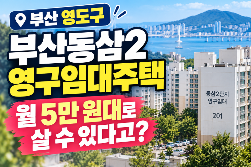 월 5만 원대 실화? 부산 영도구 부산동삼2 영구임대주택 자격 및 신청 조건 총정리