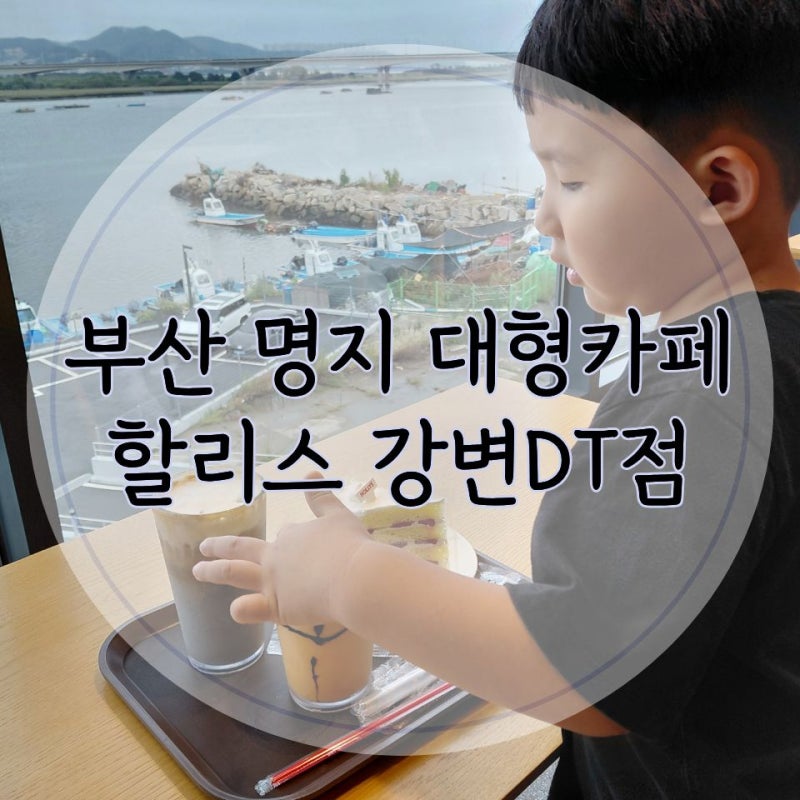 부산 아기랑 좌식 카페 명지 할리스 강변DT점 오션뷰 대형카페 리센느 신메뉴 호감스무디 흑....