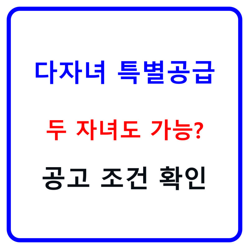 다자녀 특별공급 2자녀부터, 통장만 있다고 바로 신청되는 건 아닙니다