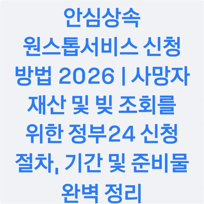 안심상속 원스톱서비스 신청 방법 2026 | 사망자 재산 및 빚 조회를 위한 정부24 신청 절차, 기....