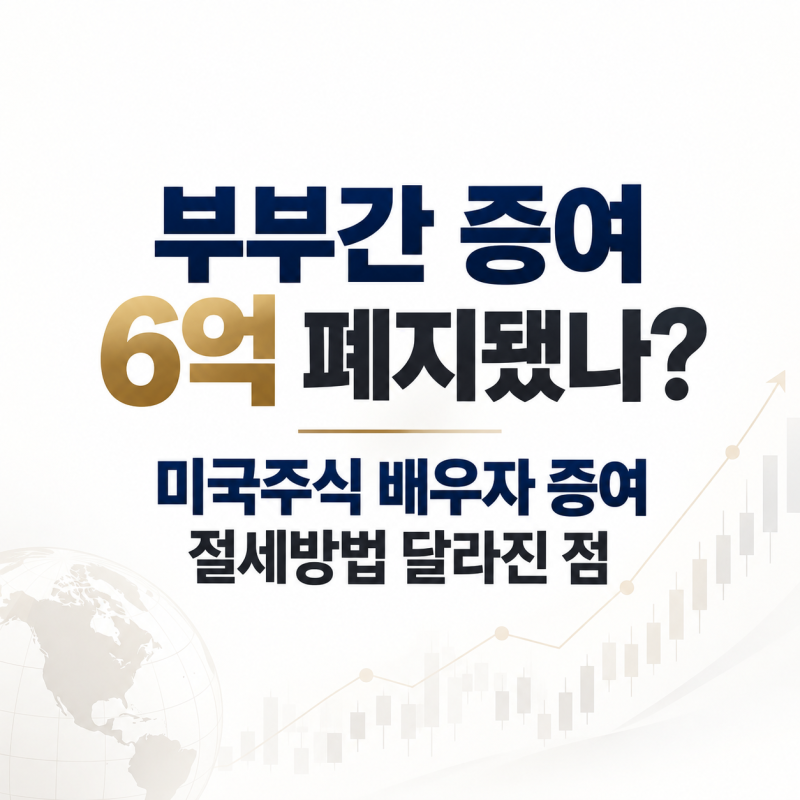 부부간 증여 6억 폐지됐나? 미국주식 배우자 증여 절세방법 달라진 점