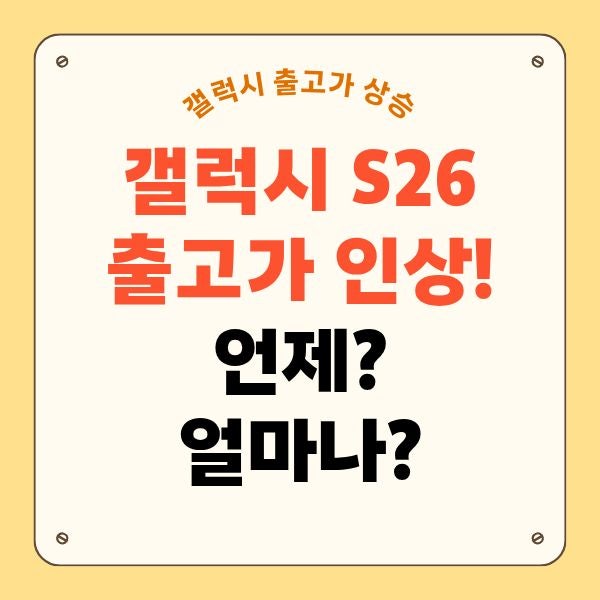 갤럭시 S26 출고가 인상 가격 얼마일까? 언제부터 적용?