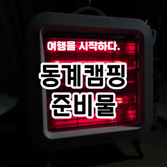 겨울 동계 캠핑 준비물 3가지, 전기히터를 포함해 가을겨울 제가 사용하고 있는 아이템 추천