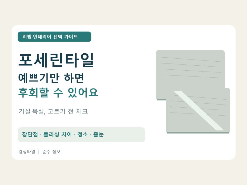 포세린타일 장단점｜거실·욕실에 써도 될까? 폴리싱타일 차이부터 청소·미끄럼·줄눈까지