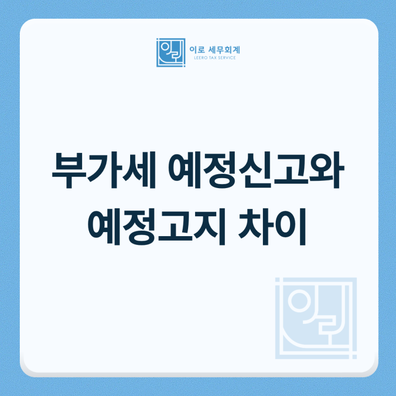 부가세 예정신고와 예정고지 차이 개인사업자도 해야 할까요?