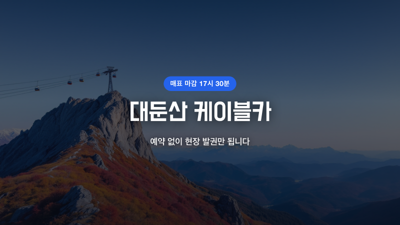 대둔산 케이블카, 매표는 몇 시에 끊기는 걸까요
