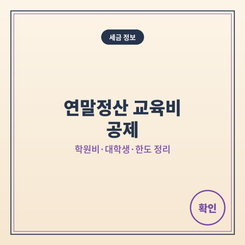 연말정산 교육비 공제｜학원비·대학생·공제대상·한도 쉽게 정리