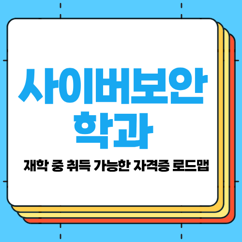 정보보안기사·정보처리기사, 사이버보안학과 재학 중 취득 가능한 자격증 로드맵