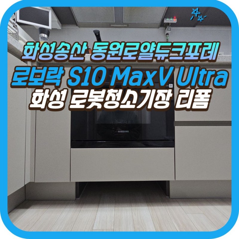 [경기 화성] 로봇청소기장 리폼, 화성송산 동원로얄듀크포레 로보락 S10 MaxV Ultra 맞춤