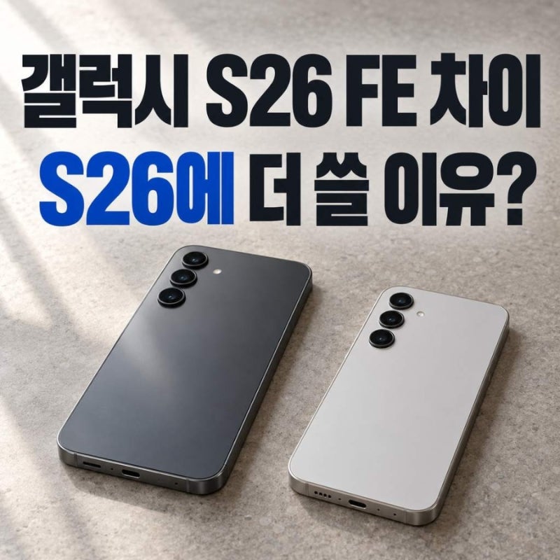 갤럭시 s26 fe 차이, 일반 S26에 돈을 더 쓸 이유는?