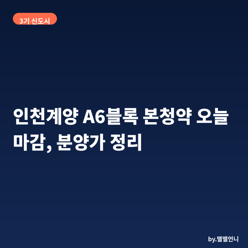 인천계양 A6블록 본청약 오늘 마감, 분양가와 입주 시기 정리