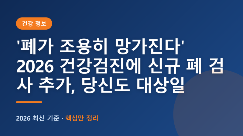'폐가 조용히 망가진다' 2026 건강검진에 신규 폐 검사 추가, 당신도 대상일까.. (+건강검진 신....