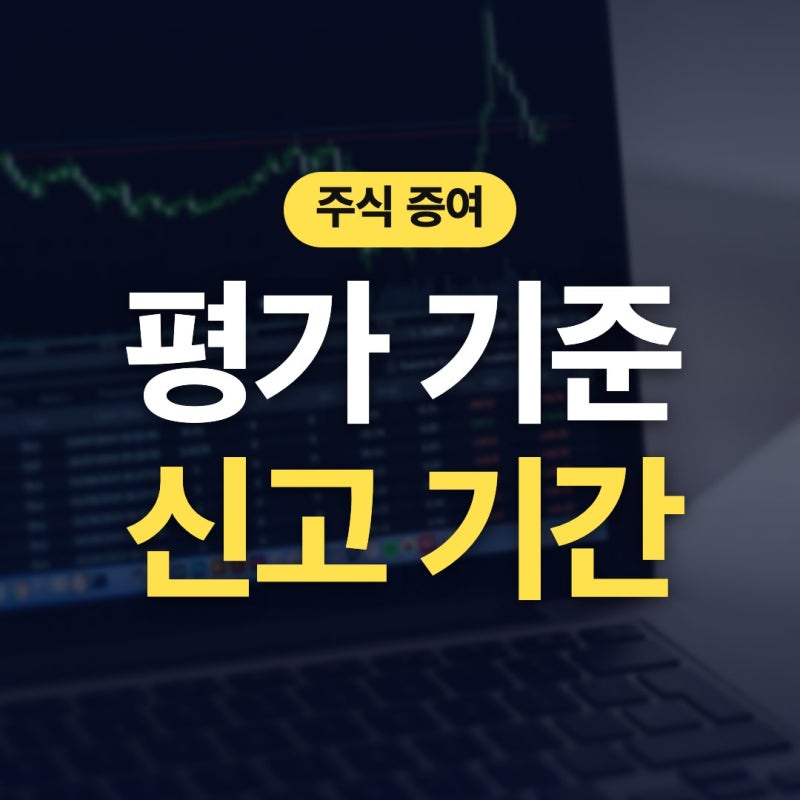 주식증여세 신고 기간 평가 방법 주식증여계약서 헷갈림을 덜어드려요