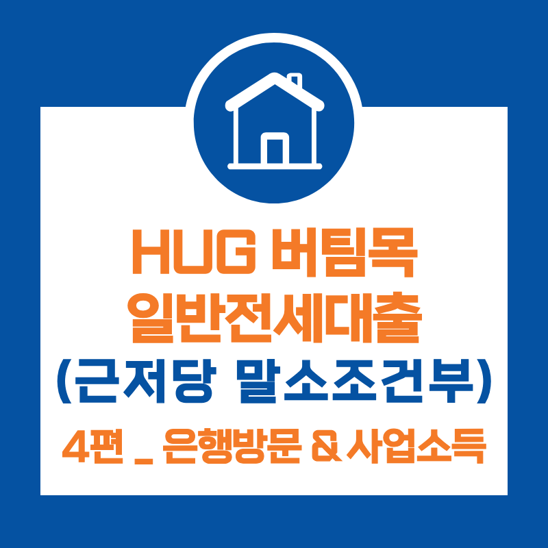 4편) HUG 허그 버팀목 일반 전세대출(근저당 말소 조건부 대출)_은행방문 & 사업소득 추가제출....