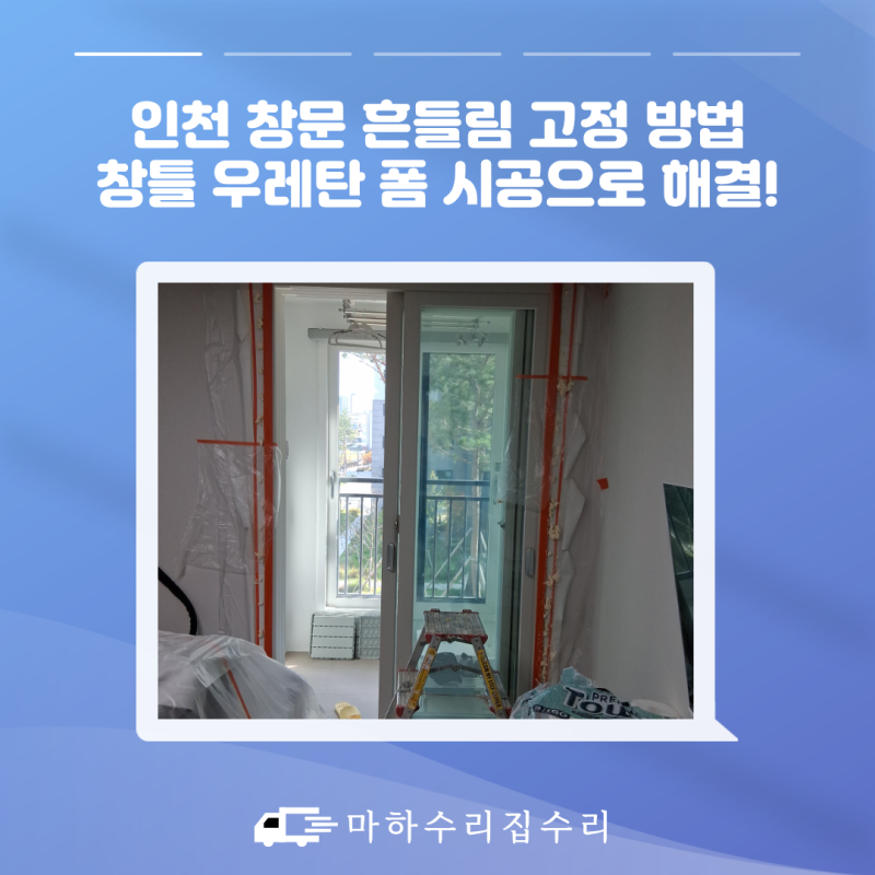 인천 창문 흔들림 고정 방법 창틀 우레탄 폼 시공으로 해결!