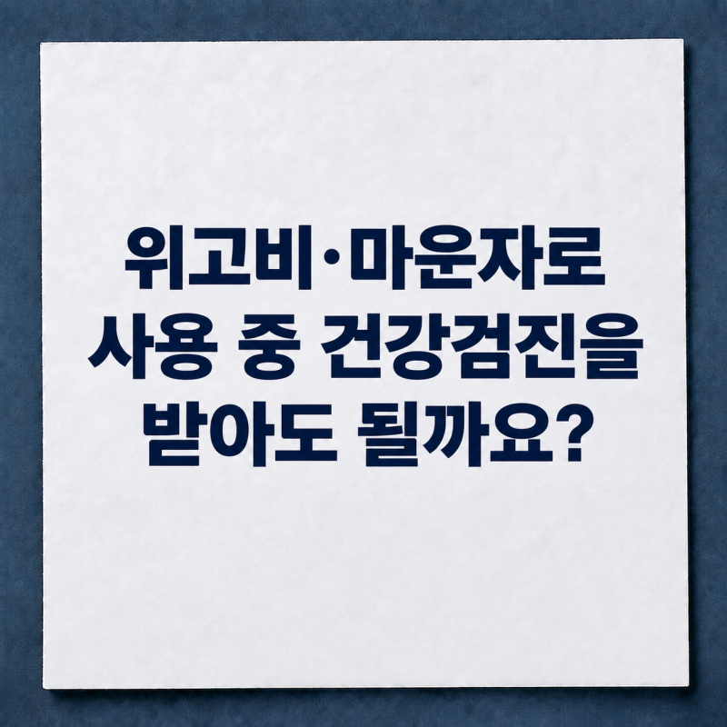 [개금 내과] 위고비·마운자로 사용 중 건강검진을 받아도 될까요?