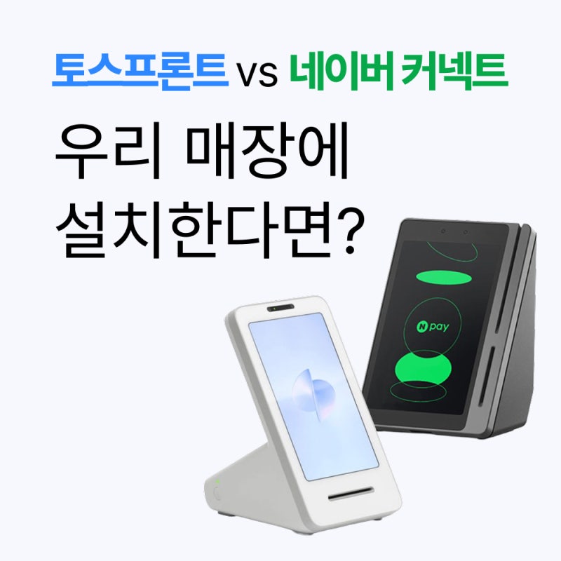 토스프론트 vs 네이버 커넥트 단말기 비교, 우리 매장에는 뭐가 좋을까?