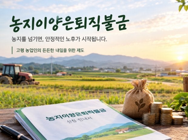 「농지 팔기 전 모르면 손해! 2026년 농지이양은퇴직불금, 최대 월 200만 원 받는 조건」