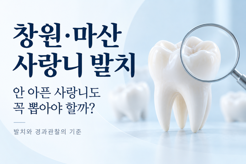 창원·마산 사랑니 발치｜안 아픈 사랑니도 꼭 뽑아야 할까?