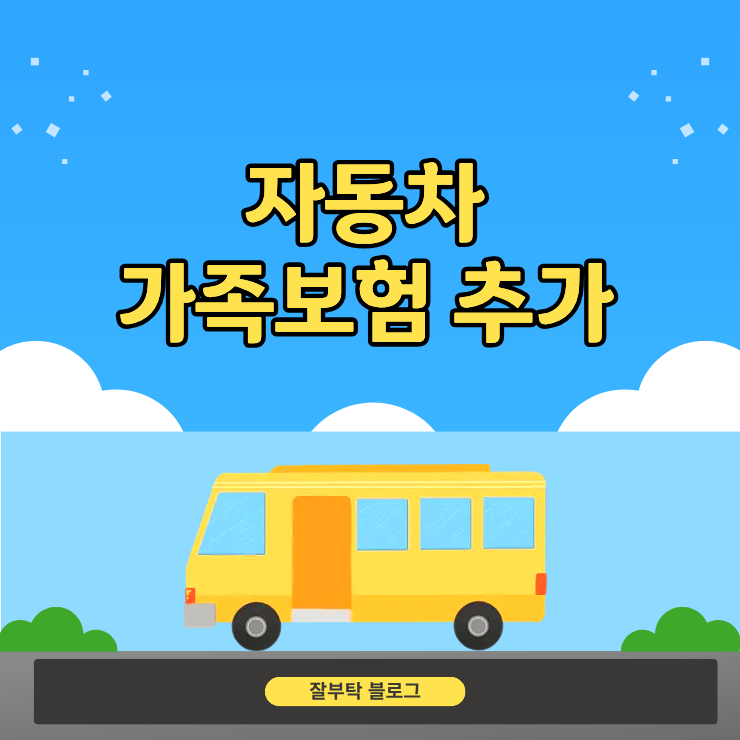 가족 한정 범위 변경할 때 자동차 가족보험 추가 신청 절차와 준비 서류