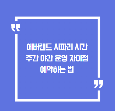 에버랜드 사파리 시간 주간 야간 운영 차이점과 예약하는 법