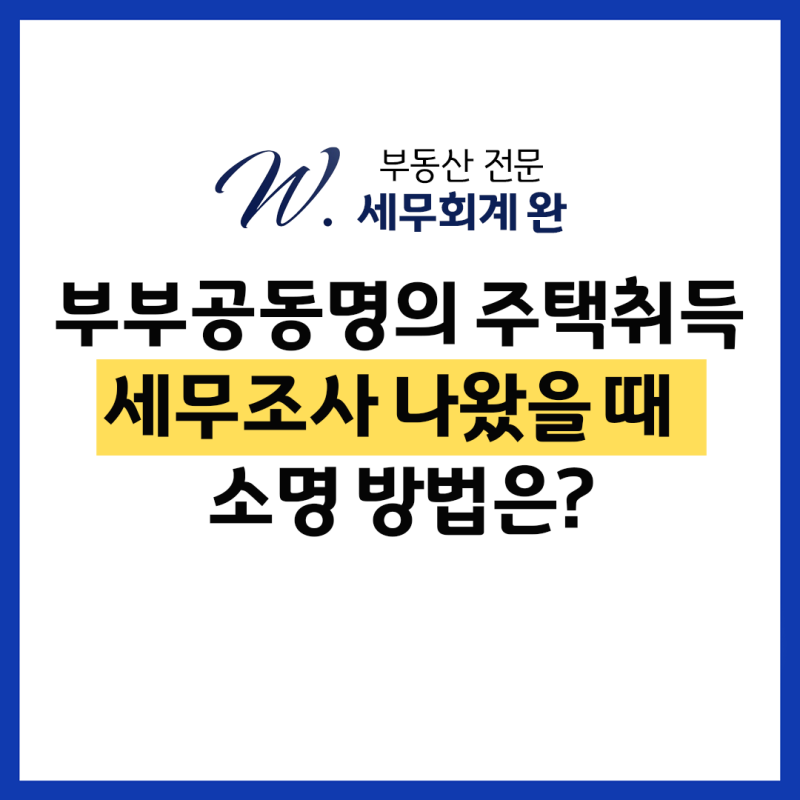 부부공동명의 주택취득, 국세청 세무조사 나왔을 때 증여세 줄이는 소명 방법은?