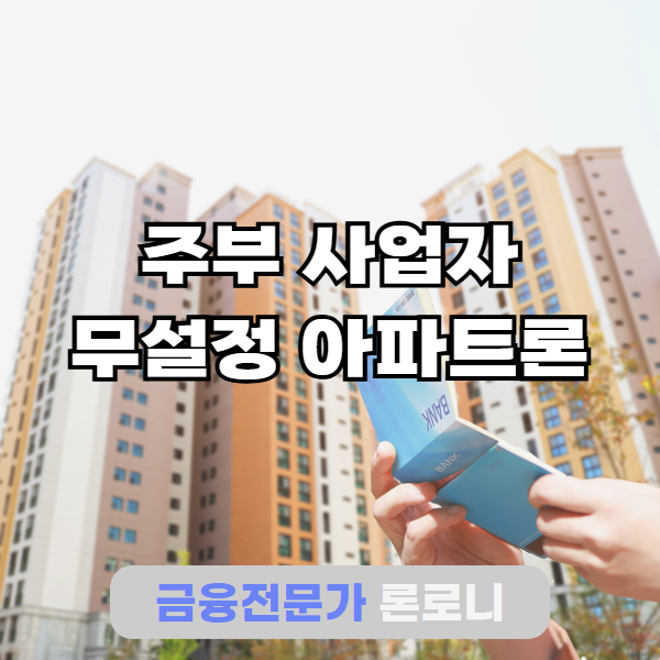 무설정 아파트론 승인사례 | 소득증빙 어려운 전업주부 개인사업자 1억 조건 총정리