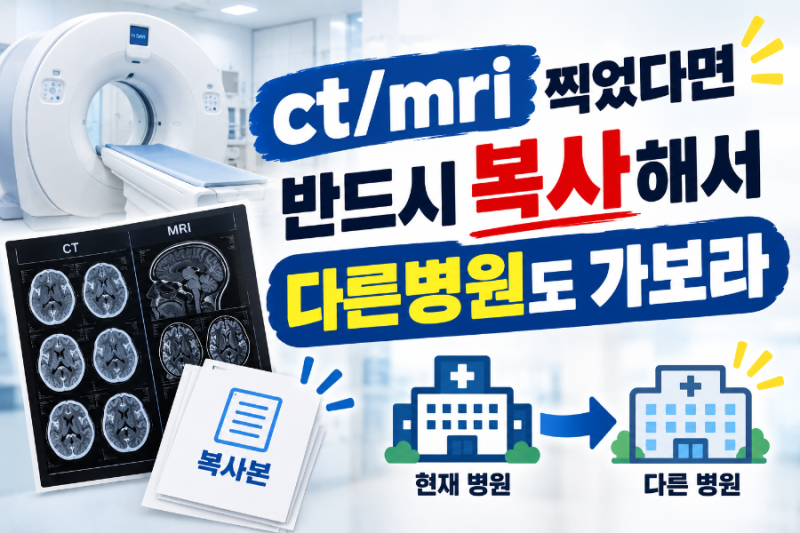 CT / MRI 를 찍었다면 반드시 복사해서 다른병원도 가보라