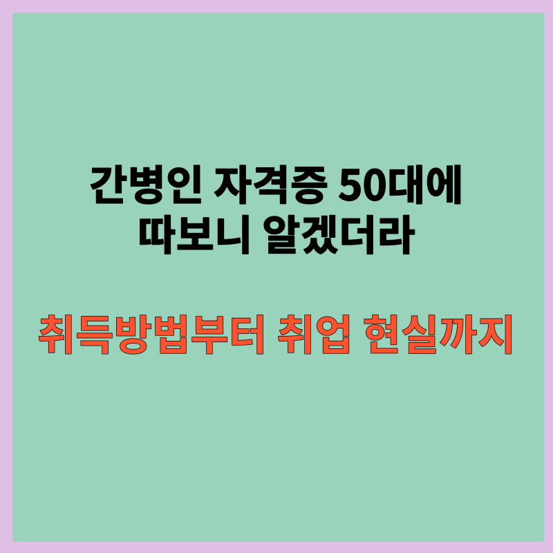 간병인 자격증 50대에 따보니 알겠더라, 취득방법부터 취업 현실까지