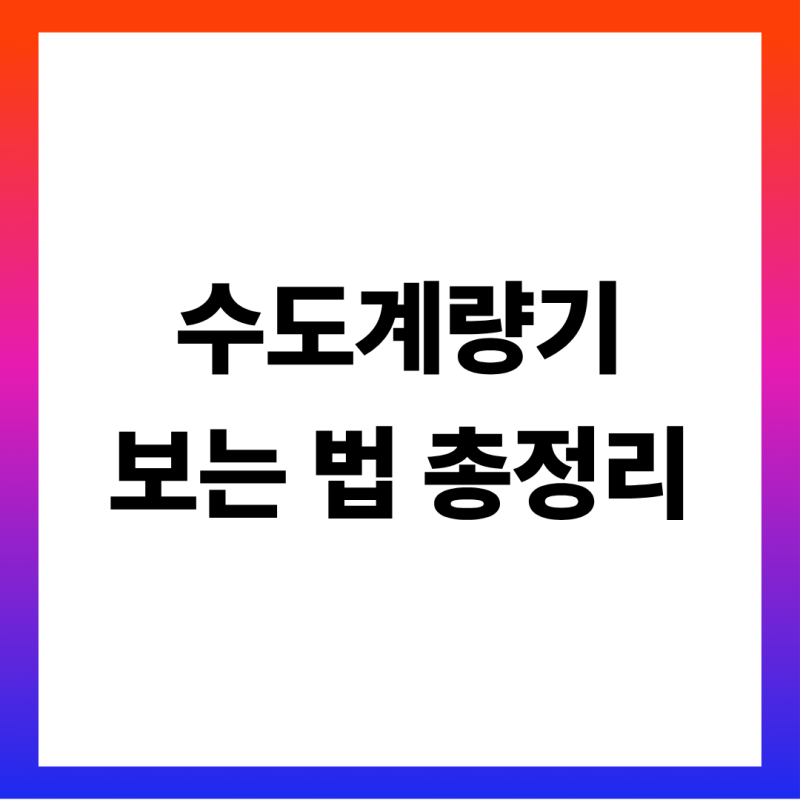 수도계량기 보는법 총정리 (숫자 읽고 사용량 계산·별침으로 누수 확인·서울 누수 요금 감....