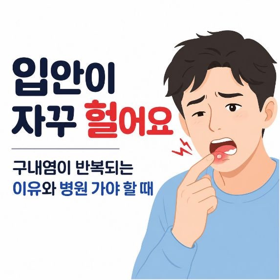 입안이 자꾸 헐어요｜구내염이 반복되는 이유와 병원 가야 할 때
