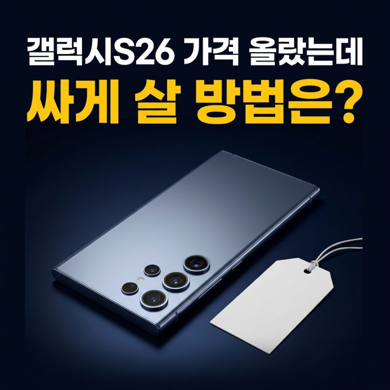 갤럭시S26 가격인상, 사려다 멈췄습니다…아직 옛 가격으로 살 수 있다?