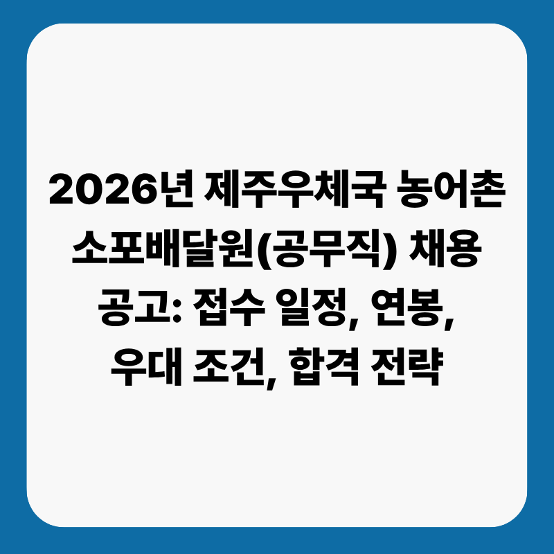 2026년 제주우체국 농어촌소포배달원(공무직) 채용 공고: 접수 일정, 연봉, 우대 조건, 합격 전....