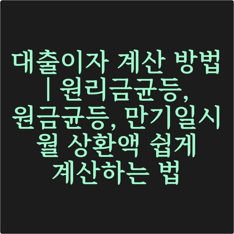 대출이자 계산 방법 | 원리금균등, 원금균등, 만기일시 월 상환액 쉽게 계산하는 법