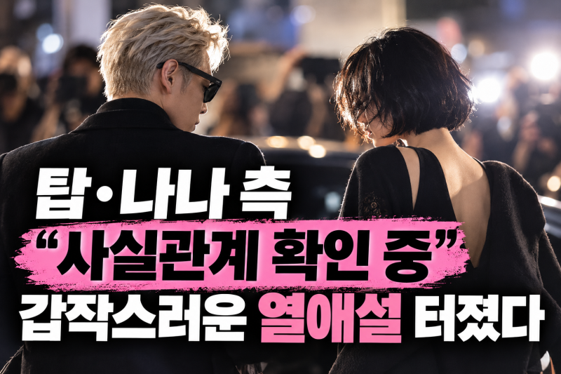 탑·나나 측 “사실관계 확인 중”…갑작스러운 열애설 터졌다
