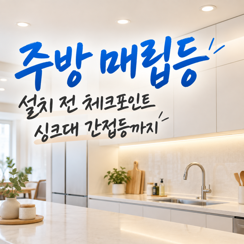 주방 매립등, 싱크대 간접등 고민! 돈 날리지 않는 시공 전 체크리스트