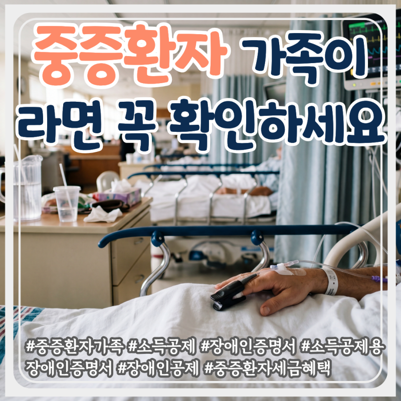 중증환자 가족이라면 꼭 확인하세요!소득공제용 장애인증명서, 누가 받을 수 있고 어떻게 혜....