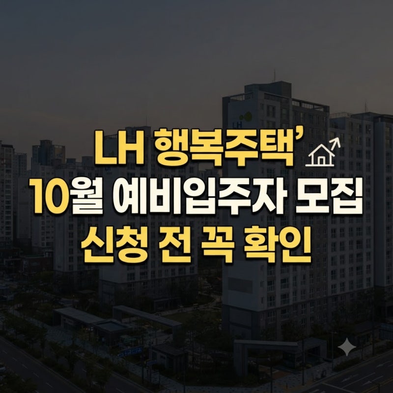 LH 행복주택 10월 예비입주자 모집, 신청 전 꼭 확인할 내용」