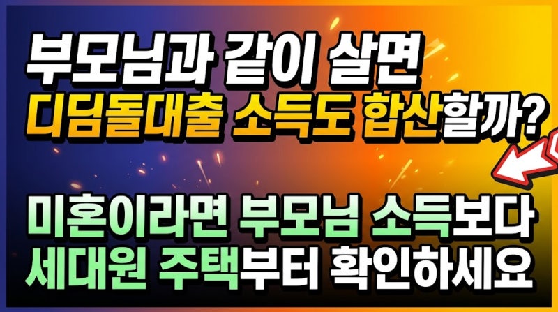 부모님과 같이 살면 디딤돌대출 소득도 합산할까? 미혼이라면 부모님 소득보다 세대원 주택....