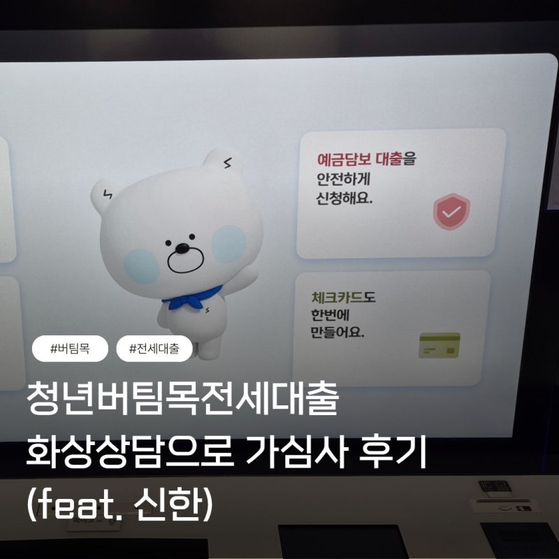 [전세대출] 청년버팀목전세대출 서류 들고 신한은행 가서 화상상담으로 가심사를 실행하자!