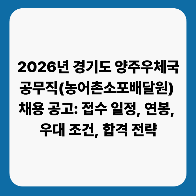 2026년 경기도 양주우체국 공무직(농어촌소포배달원) 채용 공고: 접수 일정, 연봉, 우대 조건, ....