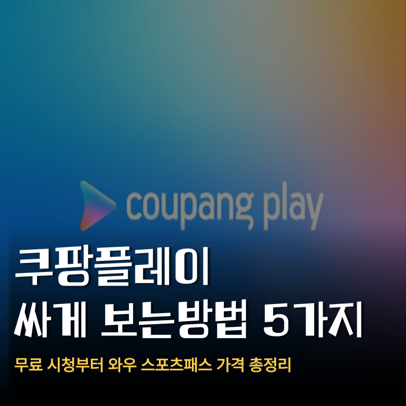 쿠팡플레이 싸게 보는 방법 5가지 무료 시청부터 와우 스포츠패스 가격 총정리