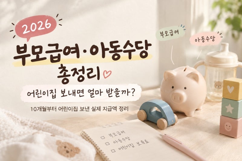 2026 부모급여·아동수당 총정리｜어린이집 보내면 얼마 받을까? 실제 지급액까지