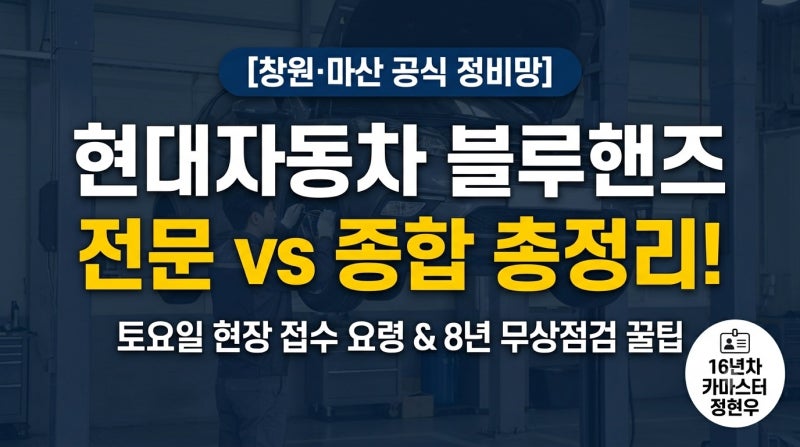 [창원·마산] 현대자동차 블루핸즈 완벽 정리! 전문 vs 종합 차이점과 토요일 예약 꿀팁